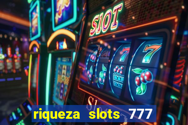 riqueza slots 777 paga mesmo